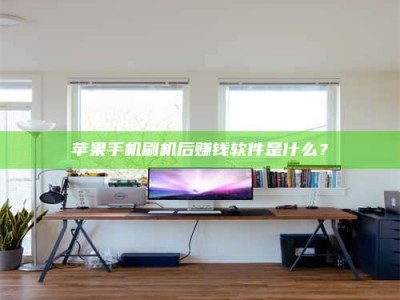 松原苹果手机刷机后赚钱软件是什么？