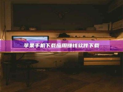 松原苹果手机下载应用赚钱软件下载