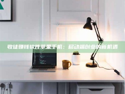 松原收徒赚钱软件苹果手机：移动端创业的新机遇